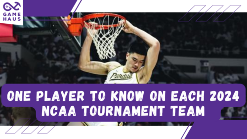 One Player to Know on Every 2024 NCAA Tournament Team