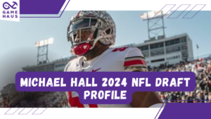 Michael Hall 2024 NFL Draft Profile