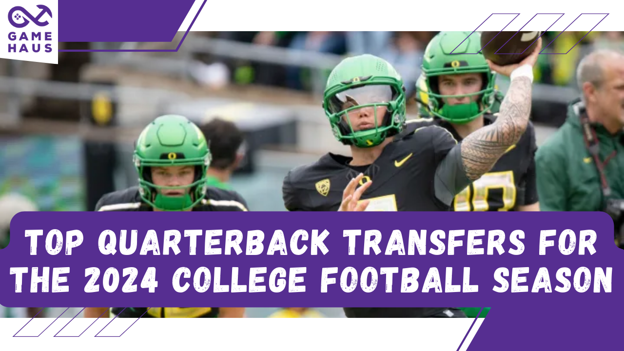 Top Quarterback Transfers For The 2024 College Football Season